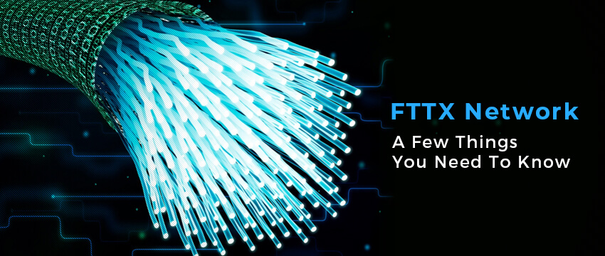 FTTX NETWORK – A FEW THINGS YOU NEED TO KNOW